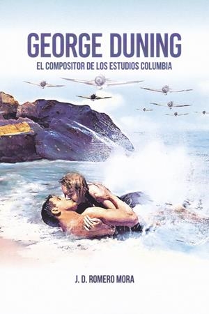 GEORGE DUNING. EL COMPOSITOR DE LOS ESTUDIOS COLUMBIA | 9788469729304 | ROMERO MORA, JOSÉ DOMINGO