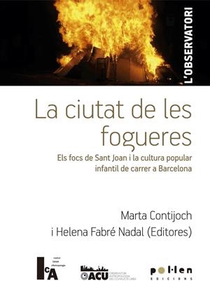 CIUTAT DE LES FOGUERES. ELS FOCS DE SANT JOAN I LA CULTURA POPULAR INFANTIL DE CARRER A BARCELONA | 9788416828135 | CONTIJOCH, MARTA/ FABRÉ NADAL, HELENA