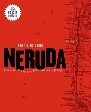 POESÍA DE AMOR. DE TUS CADERAS A TUS PIES QUIERO HACER UN LARGO VIAJE | 9788439733164 | NERUDA, PABLO