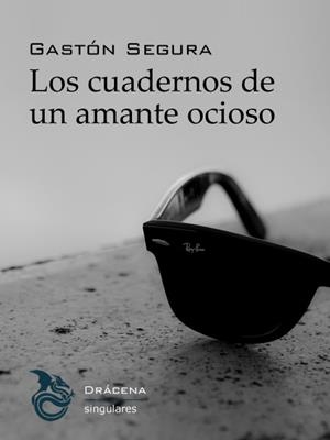 CUADERNOS DE UN AMANTE OCIOSO, LOS | 9788494061691 | SEGURA, GASTÓN