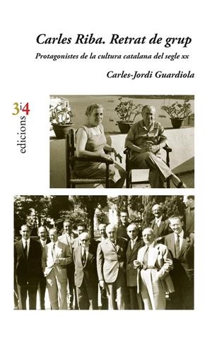 CARLES RIBA. RETRAT DE GRUP. PROTAGONISTES DE LA CULTURA CATALANA DEL SEGLE XX | 9788416789696 | GUARDIOLA I NOGUERA, CARLES-JORDI