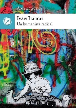 IVÁN ILLICH, UN HUMANISTA RADICAL. ANTOLOGÍA | 9788416145249 | ILLICH, IVAN