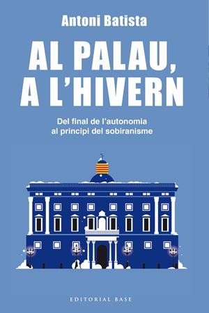 AL PALAU, A L'HIVERN. DEL FINAL DE L'AUTONOMIA AL PRINCIPI DEL SOBIRANISME | 9788416587995 | BATISTA, ANTONI