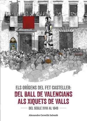 ELS ORÍGENS DEL FET CASTELLER. DEL BALL DE VALENCIANS ALS XIQUETS DE VALLS | 9788490345542 | CERVELLÓ SALVADÓ, ALEXANDRE