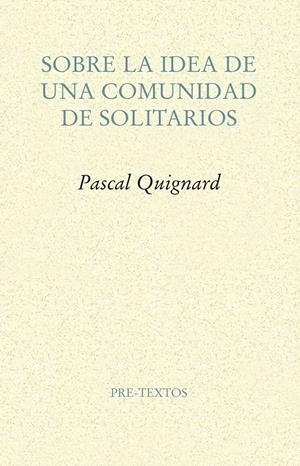 SOBRE LA IDEA DE UNA COMUNIDAD DE SOLITARIOS | 9788417143114 | QUIGNARD, PASCAL