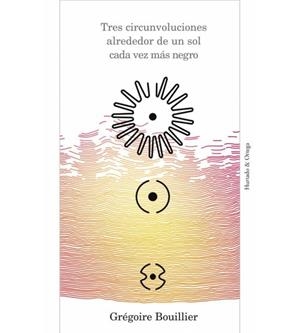 TRES CIRCUNVOLUCIONES ALREDEDOR DE UN SOL CADA VEZ MÁS NEGRO | 9788494591624 | BOUILLIER, GRÉGOIRE