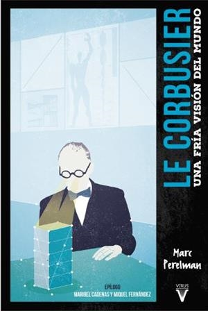 LE CORBUSIER. UNA FRÍA VISIÓN DEL MUNDO | 9788492559848 | PERELMAN, MARC