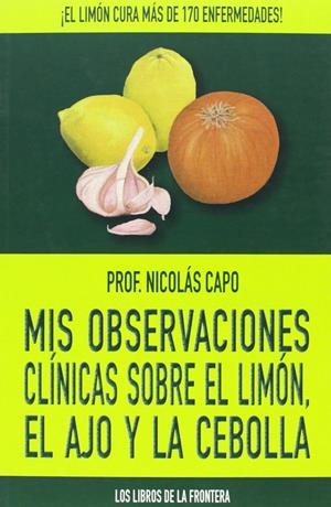 MIS OBSERVACIONES CLÍNICAS SOBRE EL LIMÓN, EL AJO Y LA CEBOLLA | 9788482551319 | CAPO, NICOLÁS