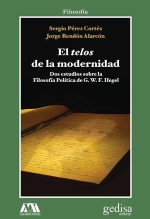 EL TELOS DE LA MODERNIDAD. DOS ESTUDIOS SOBRE LA FILOSOFÍA POLÍTICA DE HEGEL | 9788497849067 | PÉREZ CORTÉS, SERGIO / RENDÓN ALARCÓN, JORGE