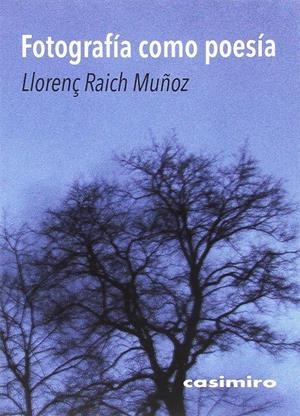 FOTOGRAFÍA COMO POESÍA | 9788416868377 | RAICH MUÑOZ, LLORENÇ