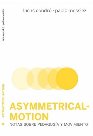 ASYMMETRICAL-MOTION. NOTAS SOBRE PEDAGOGÍA Y MOVIMIENTO | 9788494417672 | MESSIEZ FLORES, PABLO / CONDRÓ LAURNAGARAY, LUCAS/