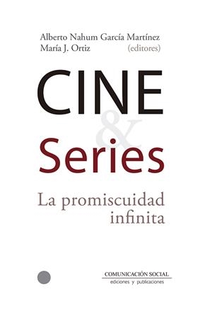 CINE Y SERIES. LA PROMISCUIDAD INFINITA | 9788417600051 | GARCÍA MARTÍNEZ, ALBERTO NAHUM /ORTIZ DÍAZ-GUERRA, MARÍA JESÚS