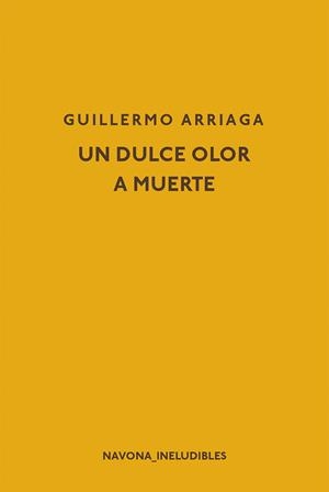 UN DULCE OLOR A MUERTE | 9788417181598 | ARRIAGA, GUILLERMO