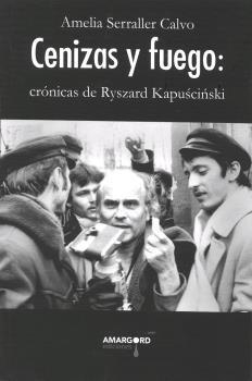 CENIZAS Y FUEGO. CRÓNICAS DE RYSZARD KAPUSCINSKI | 9788494964565 | SERRALLER, AMELIA