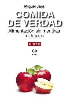 COMIDA DE VERDAD. ALIMENTACION SIN MENTIRAS NI TRU | 9788446047353 | JARA, MIGUEL