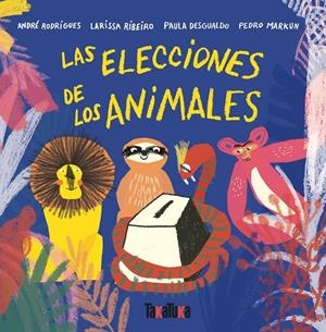 LAS ELECCIONES DE LOS ANIMALES | 9788417383435 | ANDRÉ RODRIGUES / RIBEIRO, LARISSA / DESGUALDO, PAULA / MARKUN, PEDRO
