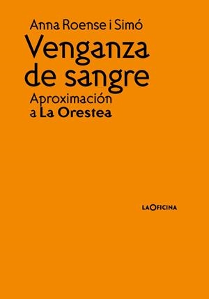 VENGANZA DE SANGRE. APROXIMACIÓN A LA ORESTEA | 9788494971457 | ROENSE I SIMÓ, ANNA