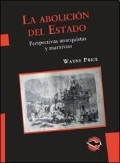 LA ABOLICIÓN DEL ESTADO. PERSPECTIVAS ANARQUISTAS Y MARXISTAS | 9789871523160 | PRICE, WAYNE