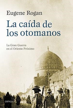 LA CAÍDA DE LOS OTOMANOS | 9788498928112 | ROGAN, EUGENE