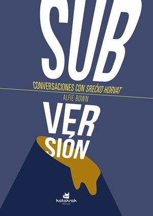 ¡SUBVERSIÓN! CONVERSACIONES CON SRECKO HORVAT | 9788416946198 | HORVAT, SRECKO / BOWN, ALFIE