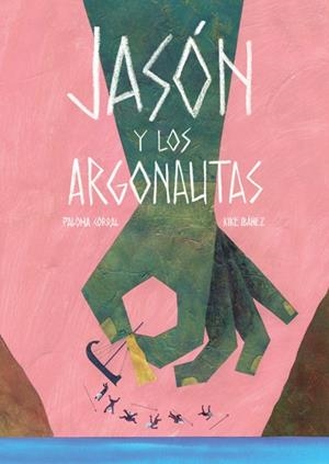 JASÓN Y LOS ARGONAUTAS | 9788494585715 | IBÁÑEZ FERNÁNDEZ, ENRIQUE / CORRAL FUENTES, PALOMA