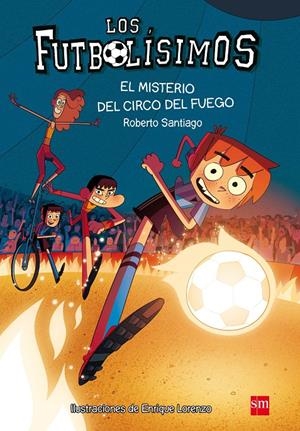 LOS FUTBOLÍSIMOS.EL MISTERIO DEL CIRCO DEL FUEGO | 9788467584967 | SANTIAGO, ROBERTO