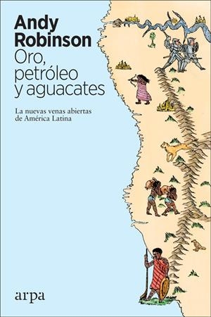 ORO, PETRÓLEO Y AGUACATES. LAS NUEVAS VENAS ABIERTAS DE AMÉRICA LATINA | 9788417623371 | ROBINSON, ANDY