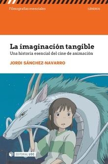 LA IMAGINACIÓN TANGIBLE. UNA HISTORIA ESENCIAL DEL CINE DE ANIMACIÓN | 9788491807025 | SÁNCHEZ-NAVARRO, JORDI