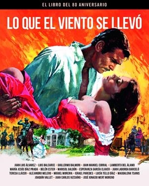 LO QUE EL VIENTO SE LLEVO. EL LIBRO DEL 80 ANIVERSARIO | 9788415606932 | ÁLVAREZ, JUAN LUIS / BALMORI, GUILLERMO / BALCARCE, LUIS / DÍAZ PRADA, MARÍA JESÚS / ESTER, BELÉN / 
