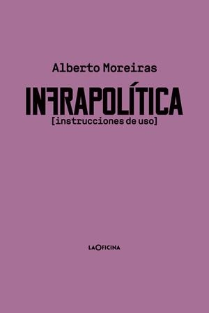 INFRAPOLÍTICA (INSTRUCCIONES DE USO) | 9788412113624 | MOREIRAS MENOR, ALBERTO