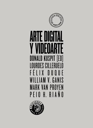ARTE DIGITAL Y VIDEOARTE | 9788494970030 | KUSPIT, DONALD/CILLERUELO, LOURDES/DUQUE, FÉLIX/VAN PROYEN, MARK/HERNÁNDEZ RIAÑO, PEIO
