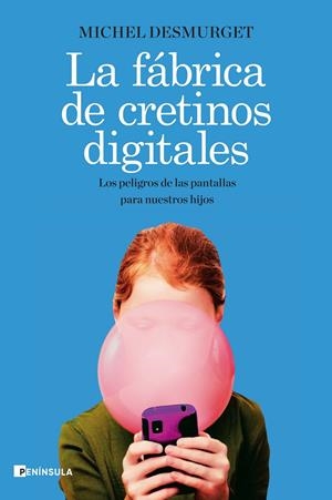 LA FÁBRICA DE CRETINOS DIGITALES. LOS PELIGROS DE LAS PANTALLAS PARA NUESTROS HIJOS | 9788499429335 | DESMURGET, MICHEL