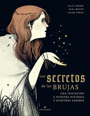 LOS SECRETOS DE LAS BRUJAS. UNA INICIACIÓN A NUESTRA HISTORIA Y NUESTROS SABERES | 9788417800673 | LÉGÈRE, JULIE / WHYTE, ELSA