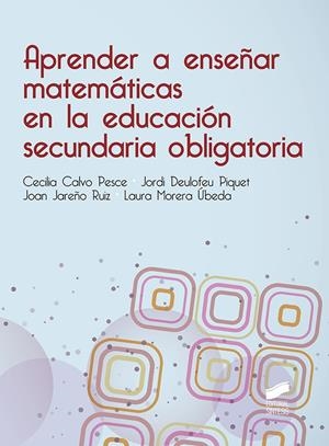 APRENDER A ENSEÑAR MATEMÁTICAS EN LA EDUCACIÓN SECUNDARIA OBLIGATORIA | 9788490774205 | CALVO PESCE, MARIA CECILIA / DEULOFEU PIQUET, JORDI / JAREÑO RUIZ, JOAN / MORERA ÚBEDA, LAURA
