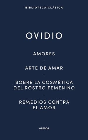 AMORES. ARTE DE AMAR. SOBRE LA COSMÉTICA DEL ROSTRO FEMENÍNO. REMEDIOS CONTRA EL AMOR | 9788424939410 | OVIDIO