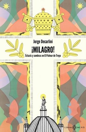 ¡MILAGRO! ÉXTASIS Y SOMBRAS EN EL PALMAR DE TROYA | 9788417678760 | DECARLINI, JORGE