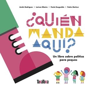 QUIÉN MANDA AQUÍ?. UN LIBRO SOBRE POLÍTICA PARA PEQUES | 9788417383862 | DESGUALDO, PAULA / MARKUN, PEDRO / RIBEIRO, LARISSA / RODRIGUES, ANDRÉ