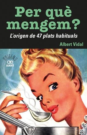 PER QUÈ MENGEM? L'ORIGEN DE 47 PLATS HABITUALS | 9788472461772 | VIDAL I GARCIA, ALBERT