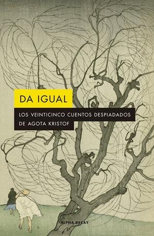 DA IGUAL. LOS VEINTICINCO CUENTOS DESPIADADOS DE AGOTA KRISTOF | 9788412290141 | KRISTOF, AGOTA