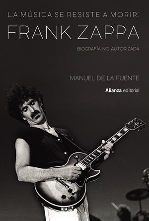 LA MÚSICA SE RESISTE A MORIR: FRANK ZAPPA. BIOGRAFÍA NO AUTORIZADA | 9788413622699 | FUENTE SOLER, MANUEL DE LA