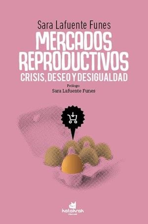 MERCADOS REPRODUCTIVOS: CRISIS, DESEO Y DESIGUALDAD | 9788416946587 | LAFUENTE FUNES, SARA