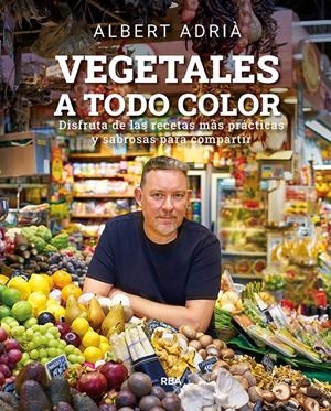 VEGETALES A TODO COLOR | 9788491876496 | ADRIÀ, ALBERT