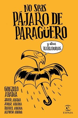 NO SEAS PÁJARO DE PARAGÜERO | 9788467051407 | ABADÍA, JAVIER ABADÍA, JORGE ABADÍA, RAFAEL ABADÍA, ALFONSO ABADÍA, GONZALO