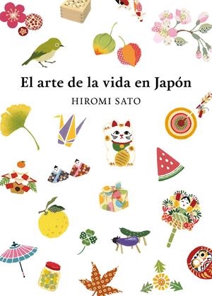 EL ARTE DE LA VIDA EN JAPÓN | 9788418007491 | SATO, HIROMI