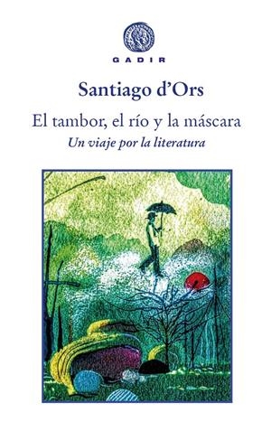 EL TAMBOR, EL RÍO Y LA MÁSCARA. UN VIAJE POR LA LITERATURA | 9788412240634 | ORS, SANTIAGO D'