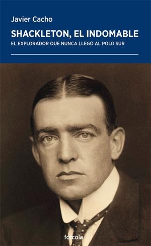 SHACKLETON, EL INDOMABLE. EL EXPLORADOR QUE NUNCA LLEGÓ AL POLO SUR | 9788417425678 | CACHO GÓMEZ, JAVIER