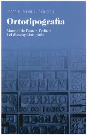 ORTOTIPOGRAFIA. MANUAL DE L´AUTOR, L´EDITOR I EL DISSENYADOR GRÀFIC | 9788492672974 | PUJOL SANTMARTÍ, JOSEP / SOLÀ CORTASSA, JOAN