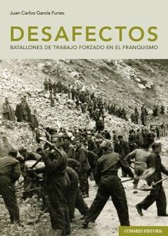 DESAFECTOS. BATALLONES DE TRABAJO FORZADO EN EL FRANQUISMO | 9788413692890 | GARCÍA FUNES, JUAN CARLOS