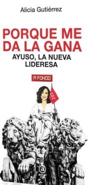 PORQUE ME DA LA GANA. AYUSO, LA NUEVA LIDERESA | 9788446053118 | GUTIÉRREZ MARTÍNEZ, ALICIA