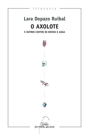 O AXOLOTE E OUTROS CONTOS DE BESTAS E AUGA | 9788491515722 | DOPAZO RUIBAL, LARA